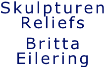 Skulpturen Reliefs Britta Eilering